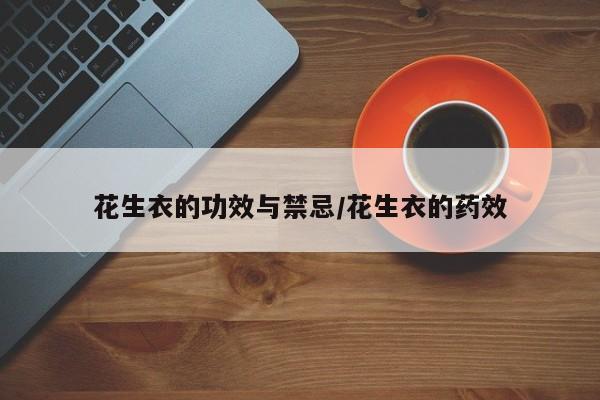 花生衣的功效与禁忌/花生衣的药效