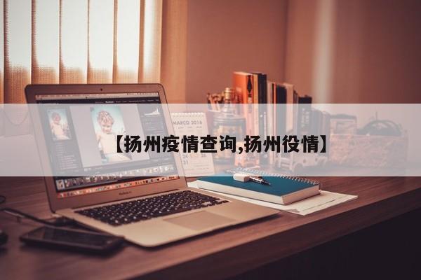 【扬州疫情查询,扬州役情】